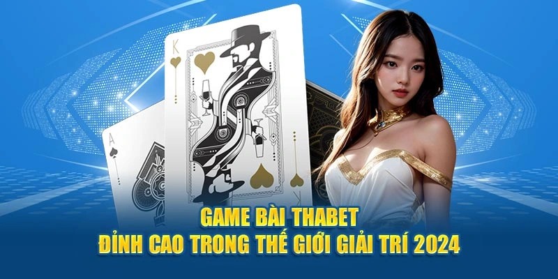 Game Bài Thabet – Thiên Đường Game Đổi Đưởng Kinh Đỉnh